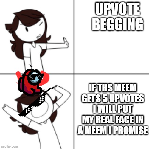 Jaiden animations meme | UPVOTE BEGGING; IF THS MEEM GETS 5 UPVOTES I WILL PUT MY REAL FACE IN A MEEM I PROMISE | image tagged in jaiden animations meme | made w/ Imgflip meme maker