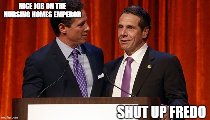 Brothers Grimm 2020 | NICE JOB ON THE NURSING HOMES EMPEROR; SHUT UP FREDO | image tagged in cuomo,covid | made w/ Imgflip meme maker