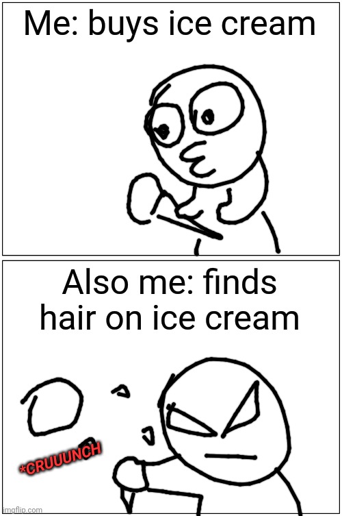 This is bobby. |  Me: buys ice cream; Also me: finds hair on ice cream; *CRUUUNCH | image tagged in memes,blank comic panel 1x2,bobby | made w/ Imgflip meme maker