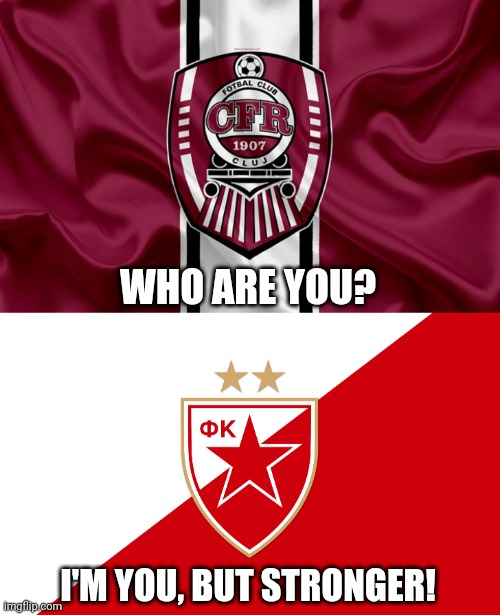 CFR Cluj vs Red Star Belgrade (Crvena zvezda Beograd) | WHO ARE YOU? I'M YOU, BUT STRONGER! | image tagged in cfr cluj,red star belgrade,football,soccer,romania,serbia | made w/ Imgflip meme maker