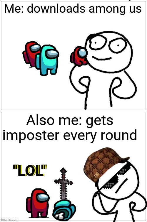 Bobby#4 | Me: downloads among us; Also me: gets imposter every round; "LOL"; "LOL" | image tagged in memes,blank comic panel 1x2,bobby | made w/ Imgflip meme maker