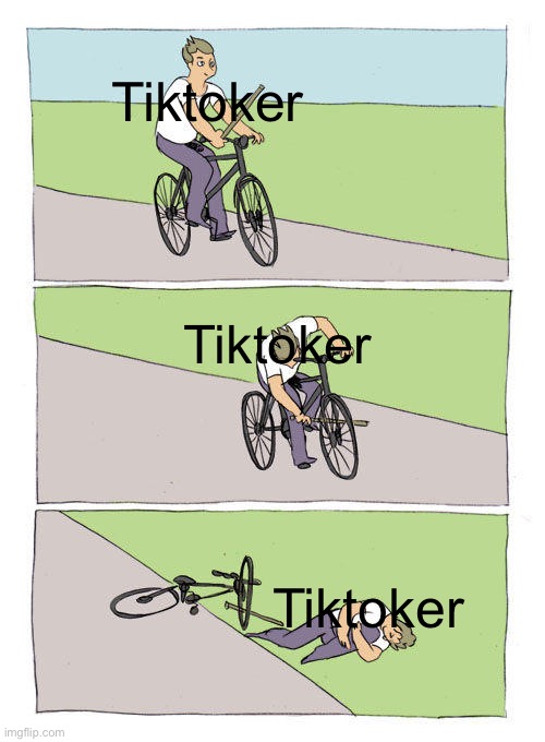 DIE | Tiktoker; Tiktoker; Tiktoker | image tagged in memes,bike fall,tiktok,sucks,imgflip is better than tiktok | made w/ Imgflip meme maker