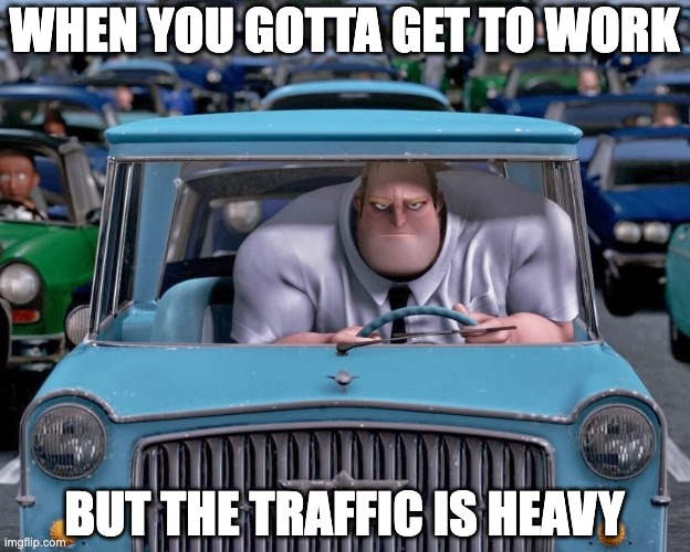 Mr. Incredible Small Car | WHEN YOU GOTTA GET TO WORK; BUT THE TRAFFIC IS HEAVY | image tagged in mr incredible small car,funny memes,incredibe,work memes | made w/ Imgflip meme maker