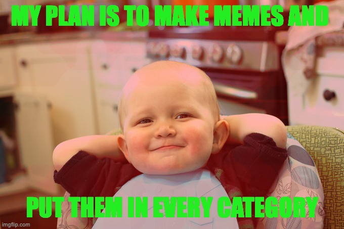 Smug Baby | MY PLAN IS TO MAKE MEMES AND; PUT THEM IN EVERY CATEGORY | image tagged in smug baby,memes,categories | made w/ Imgflip meme maker