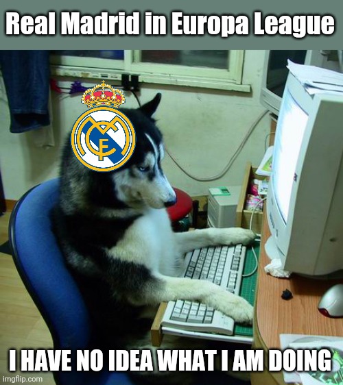 Real Madrid in UEFA Europa League | Real Madrid in Europa League; I HAVE NO IDEA WHAT I AM DOING | image tagged in memes,i have no idea what i am doing,real madrid,europa league | made w/ Imgflip meme maker