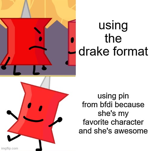 pin is awesome | using the drake format; using pin from bfdi because she's my favorite character and she's awesome | image tagged in bfdi,bfdi pin | made w/ Imgflip meme maker