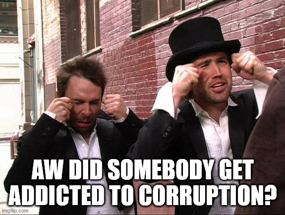It's Always Sunny Crying | AW DID SOMEBODY GET ADDICTED TO CORRUPTION? | image tagged in it's always sunny crying | made w/ Imgflip meme maker