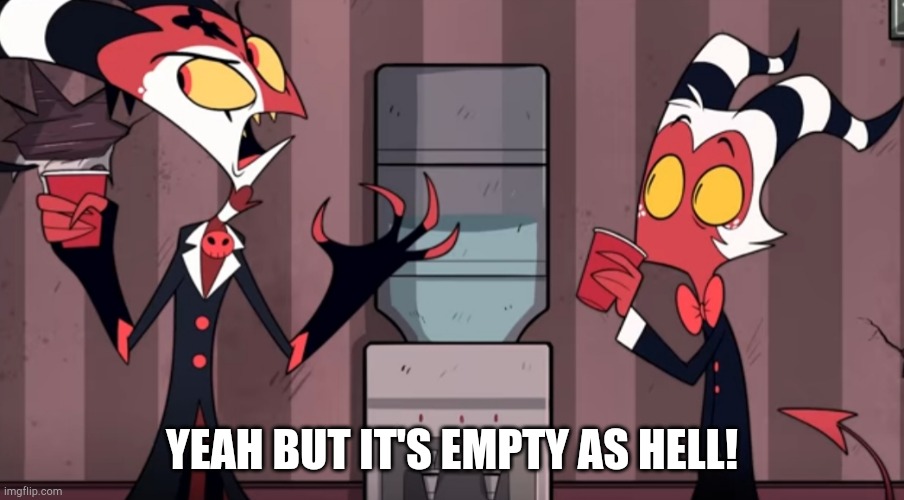 It was one time! | YEAH BUT IT'S EMPTY AS HELL! | image tagged in it was one time | made w/ Imgflip meme maker