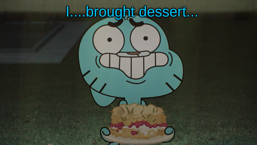 High Quality I...Brought Dessert...(Gumball) Blank Meme Template