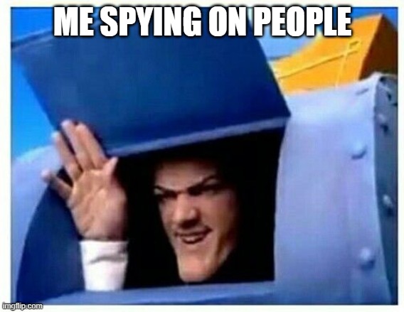 okay you might think in a stalker but nooooo | ME SPYING ON PEOPLE | image tagged in robbie rotten | made w/ Imgflip meme maker