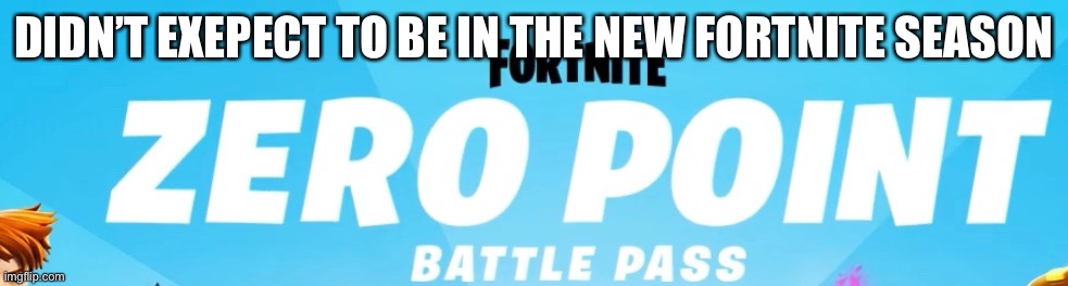 DIDN’T EXEPECT TO BE IN THE NEW FORTNITE SEASON | made w/ Imgflip meme maker