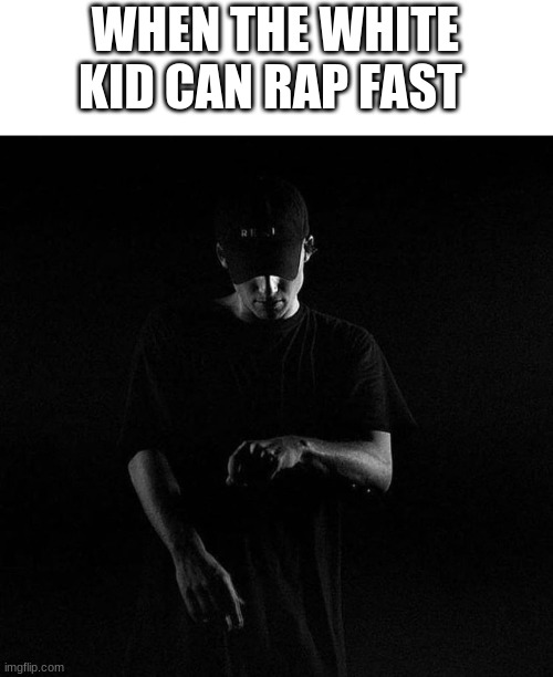 NF ayyy | WHEN THE WHITE KID CAN RAP FAST | image tagged in nf ayyy | made w/ Imgflip meme maker