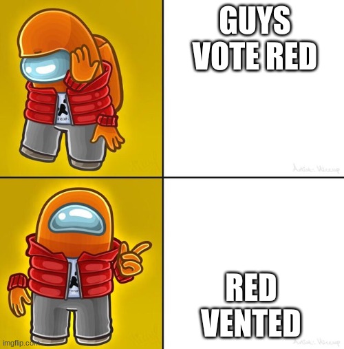how to be convincing among us | GUYS VOTE RED; RED VENTED | image tagged in among us drake | made w/ Imgflip meme maker