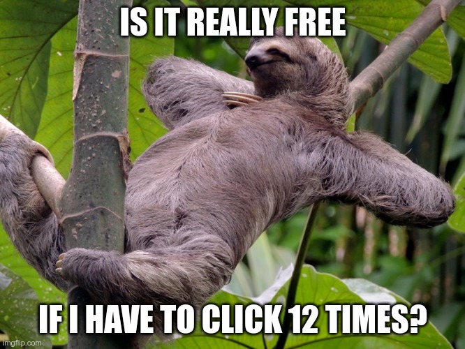 Is it really free if I have to click 12 times? | IS IT REALLY FREE; IF I HAVE TO CLICK 12 TIMES? | image tagged in lazy sloth,free,really,click | made w/ Imgflip meme maker