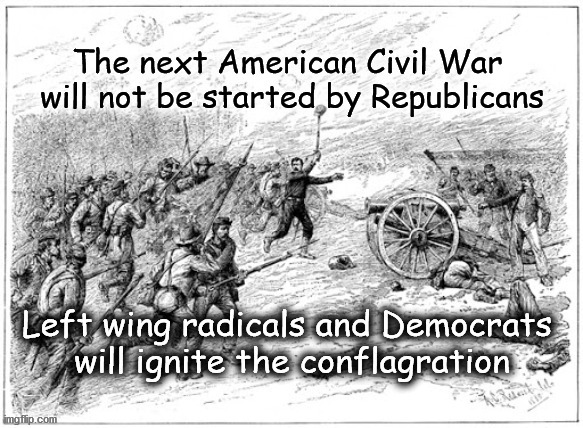 America's next civil war will be started by the left | image tagged in politics | made w/ Imgflip meme maker