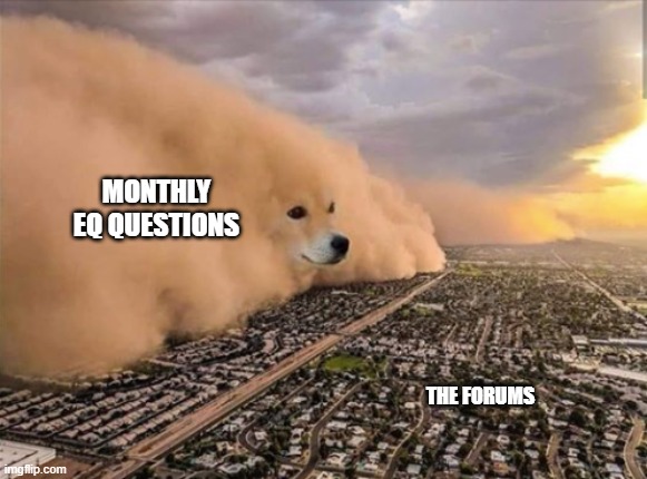 Dust Doge Storm | MONTHLY EQ QUESTIONS; THE FORUMS | image tagged in dust doge storm | made w/ Imgflip meme maker