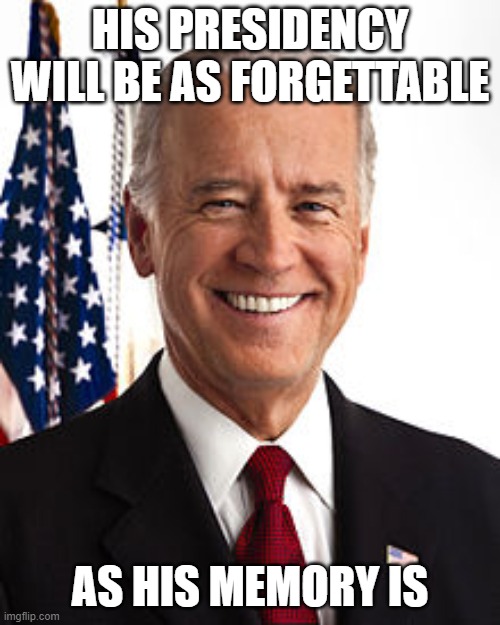 Joe Biden Meme | HIS PRESIDENCY WILL BE AS FORGETTABLE; AS HIS MEMORY IS | image tagged in memes,joe biden | made w/ Imgflip meme maker