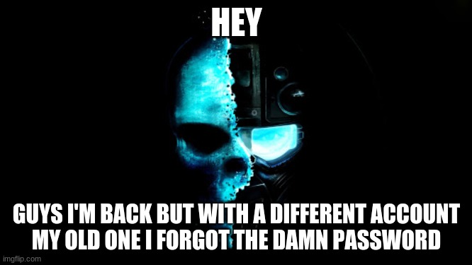 >:( the password | HEY; GUYS I'M BACK BUT WITH A DIFFERENT ACCOUNT
MY OLD ONE I FORGOT THE DAMN PASSWORD | image tagged in skull black the blue | made w/ Imgflip meme maker