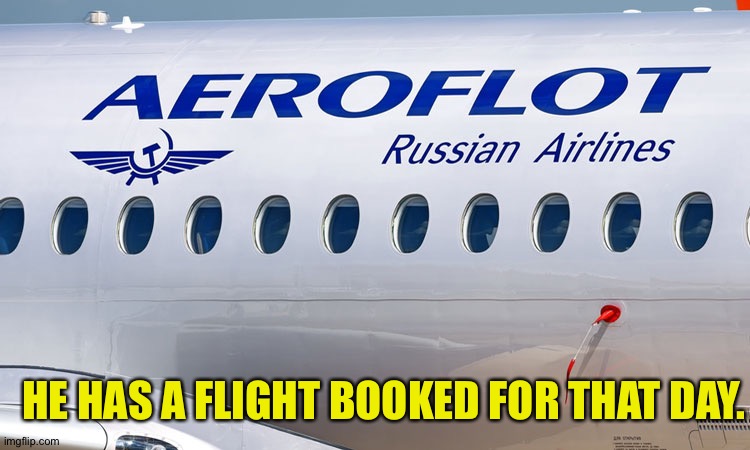 Aeroflot | HE HAS A FLIGHT BOOKED FOR THAT DAY. | image tagged in aeroflot | made w/ Imgflip meme maker