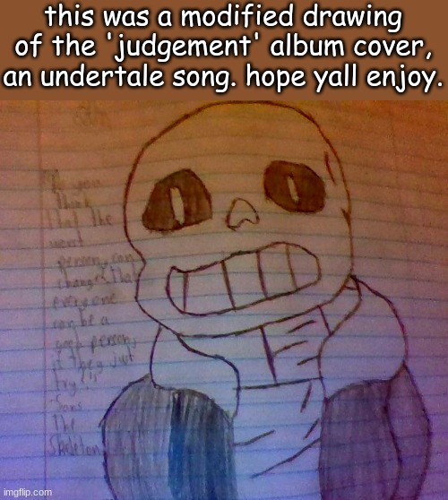 a good one? | this was a modified drawing of the 'judgement' album cover, an undertale song. hope yall enjoy. | image tagged in undertale | made w/ Imgflip meme maker