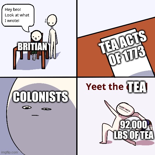 Did this for class lol | TEA ACTS OF 1773; BRITIAN; TEA; COLONISTS; 92,000 LBS OF TEA | image tagged in yeet the child | made w/ Imgflip meme maker