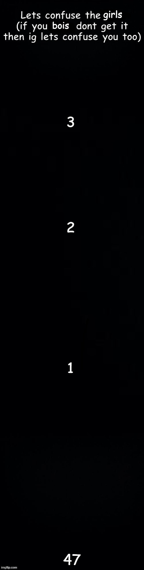let's confuse the girls | 47 | image tagged in let's confuse the girls | made w/ Imgflip meme maker