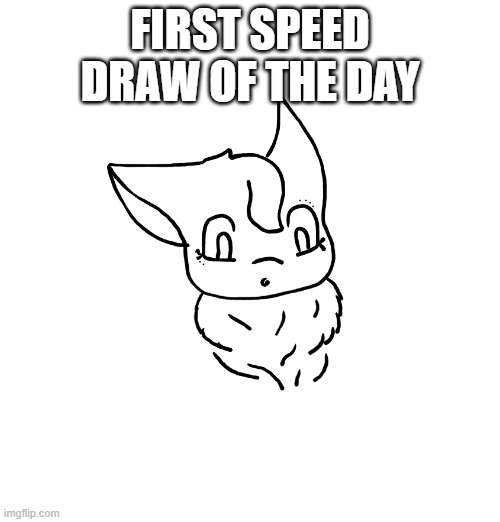 FIRST SPEED DRAW OF THE DAY | made w/ Imgflip meme maker