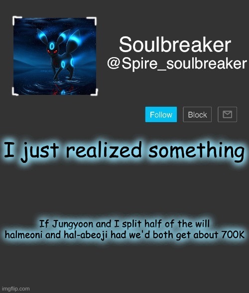 Spire | I just realized something; If Jungyoon and I split half of the will halmeoni and hal-abeoji had we'd both get about 700K | image tagged in spire | made w/ Imgflip meme maker