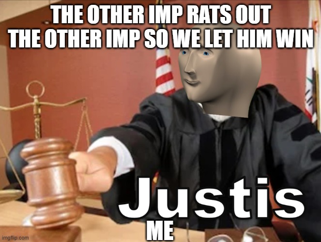 idk if this is repost | THE OTHER IMP RATS OUT THE OTHER IMP SO WE LET HIM WIN; ME | image tagged in meme man justis | made w/ Imgflip meme maker