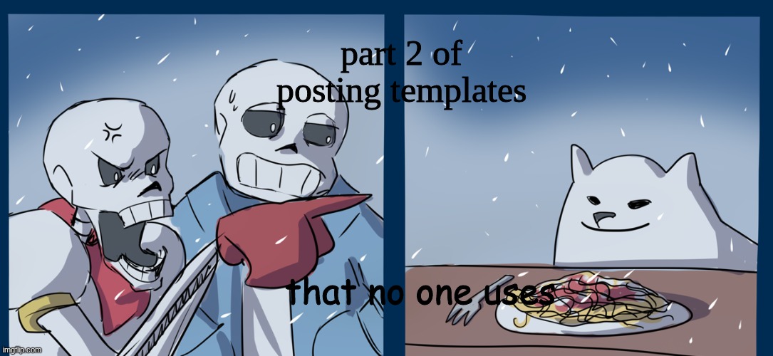 papyrus yelling at toby fox | part 2 of posting templates; that no one uses | image tagged in papyrus yelling at toby fox | made w/ Imgflip meme maker