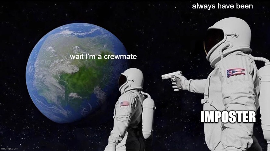 among us in a nutshell | always have been; wait I'm a crewmate; IMPOSTER | image tagged in memes,always has been,among us | made w/ Imgflip meme maker