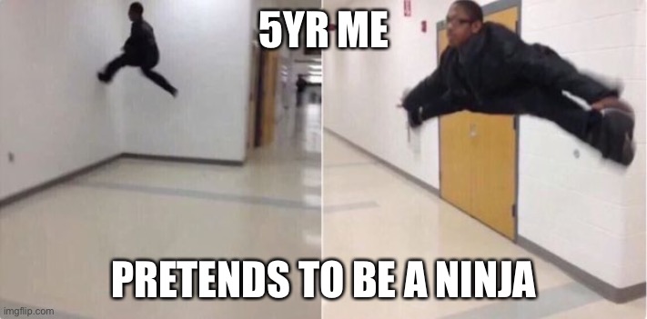 floor is lava | 5YR ME; PRETENDS TO BE A NINJA | image tagged in floor is lava | made w/ Imgflip meme maker