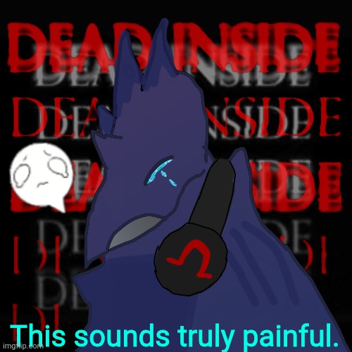 This sounds truly painful. | image tagged in crying corviknight | made w/ Imgflip meme maker