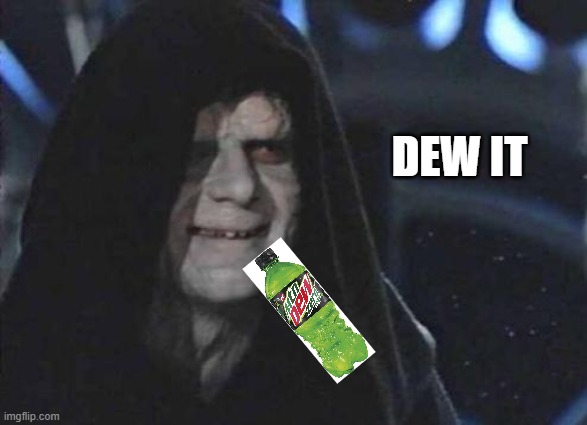 dew it | DEW IT | image tagged in emperor palpatine | made w/ Imgflip meme maker
