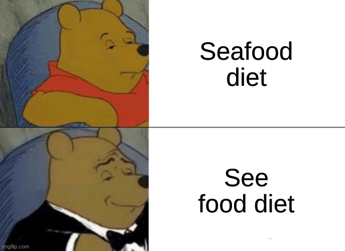 Tuxedo Winnie The Pooh | Seafood diet; See food diet | image tagged in memes,tuxedo winnie the pooh | made w/ Imgflip meme maker