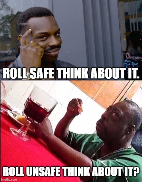 Truth? Or not? | ROLL SAFE THINK ABOUT IT. ROLL UNSAFE THINK ABOUT IT? | image tagged in memes,roll safe think about it,black man eating | made w/ Imgflip meme maker