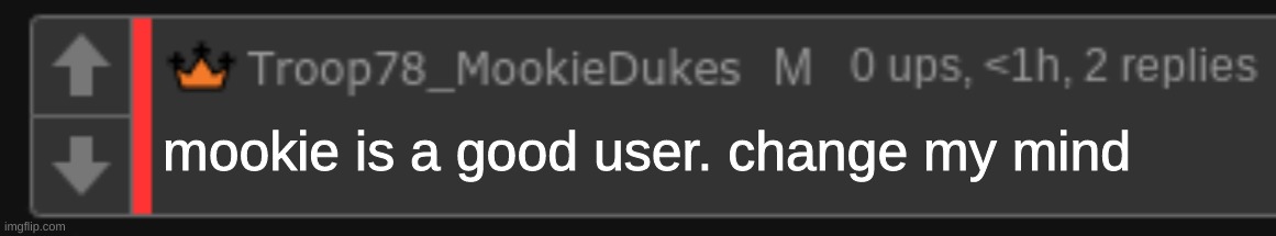 Blank mookie comment | mookie is a good user. change my mind; YEAH, REAL MUSIC
(YEAH)
YO, YA JUST GET IN THAT, YOU GET IN THAT HEAD SPACE, YA KNOW
SOMEBODY GET THE BODY BAGS, WORKING WITH BEATS AND
PUT THE MC'S IN 'EM, SEASON 'EM, PUT 'EM ON A BEAT WITH ME, THEN I'M EATING 'EM
GET AWAY FROM THE TABLE, YOU RAPPERS AIN'T HUNGRY ENOUGH, YOU RAPPERS AIN'T HUNGRY LIKE AH
THEY TALK ABOUT ME LIKE I'M HERE, THEY TALK ABOUT YOU LIKE YOU WAS
THAT NURSE CAME INTO MY ROOM, SHE TOLD ME I'M SICK IN THE HEAD
I'M IN HIP-HOP'S HOSPITAL BED WITH A PAD AND A PEN AND A BRACE ON MY NECK
THEY TOLD ME THAT I'M NEVER LEAVING, WHY? I AM AS ILL AS IT GETS
ANY RAPPER THAT SAY THAT THEY RUNNIN' THE GAME
I'MMA COME IN THEY SESSION AND CUT OFF THEY LEGS, WOO
STRAP A GRENADE TO MY HEAD, PULL OUT THE PIN
MY MUSIC IS MIND BLOWIN', AIN'T NOBODY DO IT LIKE I DO IT
YOU AIN'T NEVER BEEN ON MY LEVEL, I GOTTA PART 'EM OUT THE WAY
TO KEEP 'EM TALKING AND ACTING LIKE EVERYBODY
GONNA GET UP IN A SLEEP WITH YOUR EYES OPEN
YOU WANNA KNOW WHAT I NOTICED?
I LOOK AROUND AND MY FANBASE AND THEY READY
THAT LAST ALBUM WAS HEAVY, THAT LAST ALBUM WAS GRITTY
HOW YOU GON' MATCH THAT? JUST LET ME
DO WHAT I DO BEST
YOU'RE BETTER OFF PLAYING RUSSIAN ROULETTE
THEN COMIN' IN A BOOTH WITH ME CAUSE I GET
A LITTLE BIT INTENSE, I'M LIKE, "WHO'S NEXT?"
Y'ALL BETTER WATCH IT, TAKE A LOOK AT WHERE THE CLOCK IS
IT'S MY TIME, THIS LADDER OF MUSIC THAT I CLIMBED
I TOOK THE MACHETE, THE GAME ISN'T READY
THEM RAPPERS, THEY COMING UP ON ME, I CUT OFF THE LADDER, AND I TOLD 'EM, "BYE-BYE"
WHAT? WERE YOU LOOKIN' FOR A HIGH-FIVE? NICE TRY
DO NOT BELIEVE EVERYTHING THAT YOU READ ON THE INTERNET
I DO NOT KNOW WHO YOUR DENTIST IS, BUT HE SHOULD CLEAN OUT YOUR MOUTH
DON'T CALL ME A SELLOUT, THAT'S SOMETHING I'VE NEVER BEEN
I'VE BEEN THROUGH HELL ALL MY LIFE THOUGH
BUT I KNOW WHERE HEAVEN IS
FATHER FORGIVE ME, FOR I AM A SINNER
BUT YOU GAVE ME MUSIC AS MEDICINE
AND NOBODY WANT A PROBLEM WHEN THEY GET IN MY ZONE BETTER LEAVE ME BE
I'M A MEAN MC, BETTER FEED ME RAPPERS OR FEED ME BEATS, AH, FEED ME BOTH OF 'EM
THEY LIKE "NATE, WHAT'S IT LIKE TO BE FAMOUS?"
UM, I'LL LET YOU KNOW IF I MAKE IT
I WONDER WHAT LIFE WILL BE LIKE IF I DIDN'T STICK OUT MY NECK
200 DOLLARS INSIDE OF MY BANK ACCOUNT, WOO, I WAS LIVING ON THAT
I NEED SOME MONEY TO PAY FOR MY RENT, I NEED SOME MONEY TO PAY FOR MY GAS
I'M NOT COMPLAINING, I'M JUST BEING HONEST, I PROMISE THAT I WILL NOT BEG FOR RESPECT, NO
I GET SO FRUSTRATED, TAKE A LOOK AT WHAT I CREATED
TIME IS WASTING AND I AIN'T WAITING
I'M A DOCTOR WITH NO JOB
ME, I DON'T HAVE NO PATIENTS
I KEEP PACING BACK AND FORTH, I KEEP RACING
YOU AIN'T NEVER BEEN IN MY BOOK AND I GOT A PROBLEM WITH IT, WHY?
'CAUSE YOU ACTING LIKE YOU READ MY PAGES
I WRECK THESE STAGES, REAL TALK, BETTER GIVE ME SPACE 'CAUSE I AM CHASING
SOMETHING THEY TOLD ME THAT I WON'T MAKE IT, I'M NOT FAMOUS, I'M JUST NATHAN
AND I WONDER HOW THE WORLD GON' TAKE THIS
THEY MIGHT HATE IT, BUT YOU DON'T KNOW ANYTHING ABOUT ME
YOU KNOW I'LL LEAVE 'EM CHANGING
'CAUSE YOU KNOW I'M REAL WITH IT, DON'T CARE IF YOU FEELING IT
I'M FEELING IT, YOU DON'T LIKE IT THEN DEAL WITH IT, AND IF GOD AIN'T REAL, REAL ISN'T
YOU STILL WONDER WHY I EXISTED, I EXIST IN THE WORLD THAT'S REAL DIFFERENT
AND WHAT YOU GON' BE WHEN YOU GROW UP NATE? I DOUBT THEY WILL GET IT
MY LIFE IS A MESS, BETTER WATCH YOUR STEP WHEN YOU STEP IN IT
SOME OF THIS BRAIN IS OFF LIMITS I'M OFF IN A
WORLD THAT YOU DON'T GET CAUSE YOU AIN'T EVER BEEN IN IT
IN 10 MINUTES, I STILL COULDN'T EXPLAIN WHAT'S INSIDE MY BRAIN, DON'T MESS WITH IT
I'VE INVESTED A LOT OF ME INSIDE THESE LINES, I'M JUST PROTECTING 'EM
EVERYBODY WANNA HEAR THE REAL VERSION OF LIFE THEN DON'T GET SO SENSITIVE
WHEN I SAY SOMETHING A LITTLE BIT RAW
I JOT MY THOUGHTS AND THEY CALL IT NEGATIVE
YOU WANNA KNOW WHERE MY HEART IS? I STAND OUT CAUSE I WEAR MY GARBAGE
I WORK MY HARDEST AND EVERY TIME I LOOK INTO THE MIRROR
DON'T FORGET ABOUT WHERE I STARTED
TELL ME WHAT AM I DOING?
TELL ME WHAT AM I DOING?
TELL ME WHAT AM I, WHAT AM I DOING?
MMM
TELL ME WHAT AM I DOING?
I SAY WHAT AM I DOING?
TELL ME WHAT AM I DOING HERE?
IF I'M NOT BEING REAL, MMM | image tagged in blank mookie comment | made w/ Imgflip meme maker