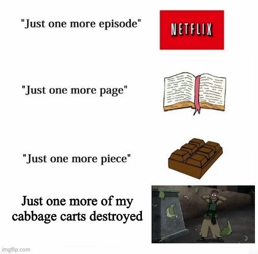 My cabbages | Just one more of my cabbage carts destroyed | image tagged in just one more | made w/ Imgflip meme maker