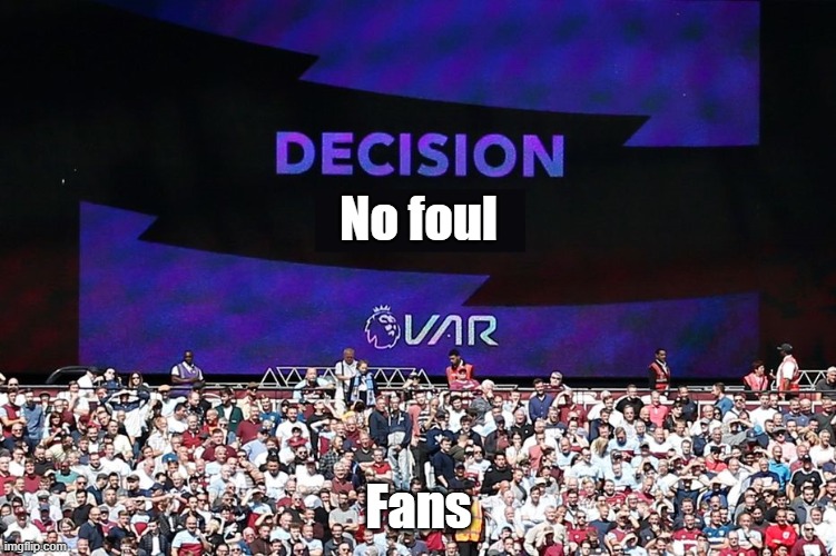 VAR Video Assistant Referee | No foul; Fans | image tagged in var video assistant referee | made w/ Imgflip meme maker