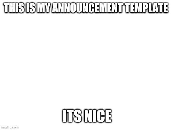 Lol | THIS IS MY ANNOUNCEMENT TEMPLATE; ITS NICE | image tagged in blank white template | made w/ Imgflip meme maker