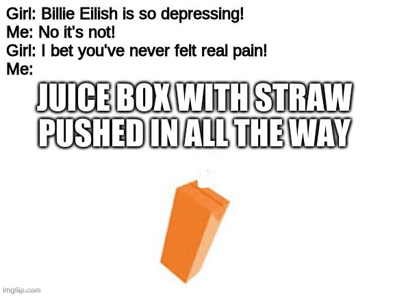 JUICE BOX WITH STRAW PUSHED IN ALL THE WAY | made w/ Imgflip meme maker