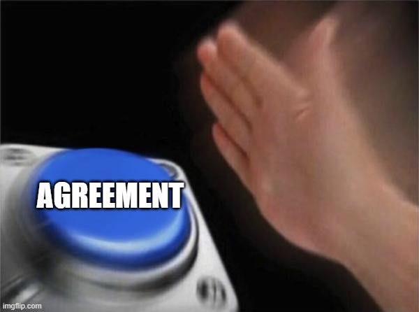 Blank Nut Button Meme | AGREEMENT | image tagged in memes,blank nut button | made w/ Imgflip meme maker