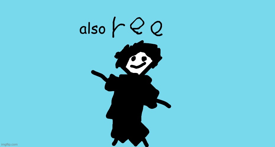 ree | also | image tagged in ree | made w/ Imgflip meme maker