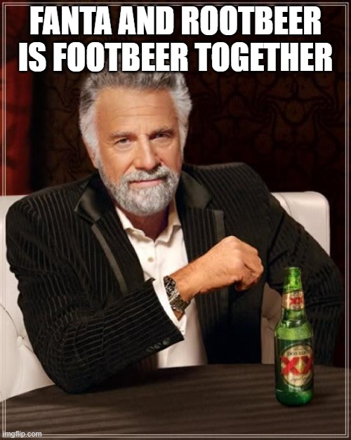 The Most Interesting Man In The World |  FANTA AND ROOTBEER IS FOOTBEER TOGETHER | image tagged in memes,the most interesting man in the world,foot,beer | made w/ Imgflip meme maker