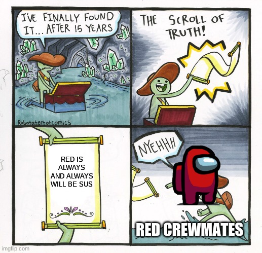 The Scroll Of Truth | RED IS ALWAYS AND ALWAYS WILL BE SUS; RED CREWMATES | image tagged in memes,the scroll of truth | made w/ Imgflip meme maker