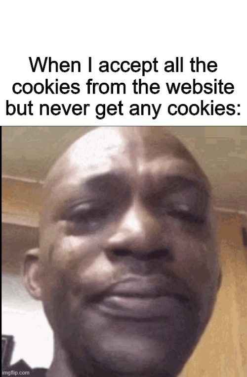 uPvOtE | When I accept all the cookies from the website but never get any cookies: | image tagged in crying black dude | made w/ Imgflip meme maker