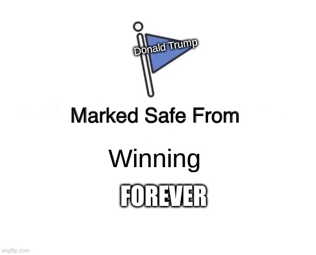 Marked Safe From | Donald Trump; Winning; FOREVER | image tagged in memes,marked safe from | made w/ Imgflip meme maker