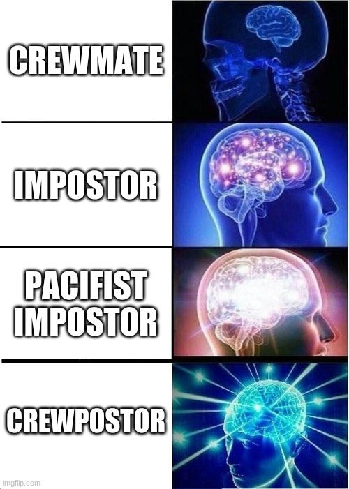 Expanding Brain Meme | CREWMATE; IMPOSTOR; PACIFIST IMPOSTOR; CREWPOSTOR | image tagged in memes,expanding brain | made w/ Imgflip meme maker