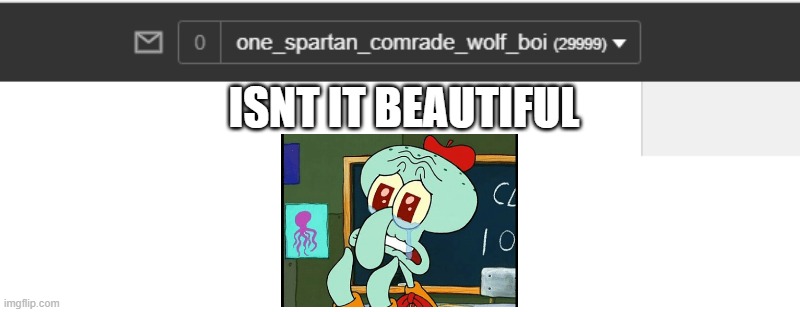 isnt it beautiful part 2 | ISNT IT BEAUTIFUL | image tagged in 29999,hi,1 off 30000 | made w/ Imgflip meme maker