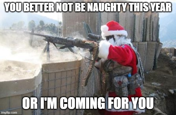 Savage Santa | YOU BETTER NOT BE NAUGHTY THIS YEAR; OR I'M COMING FOR YOU | image tagged in memes,hohoho | made w/ Imgflip meme maker